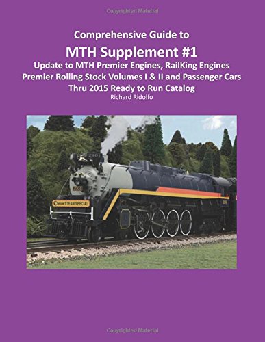 Comprehensive Guide to MTH: Supplement #1: Update to MTH Premier Engines, Rail King Engines, Premier Rolling Stock Volumes I & II and Passenger Cars Through 2015 Read to Run Catalog
