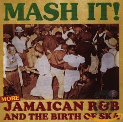 Mash It!: More Jamaican R&B the Birth of Ska