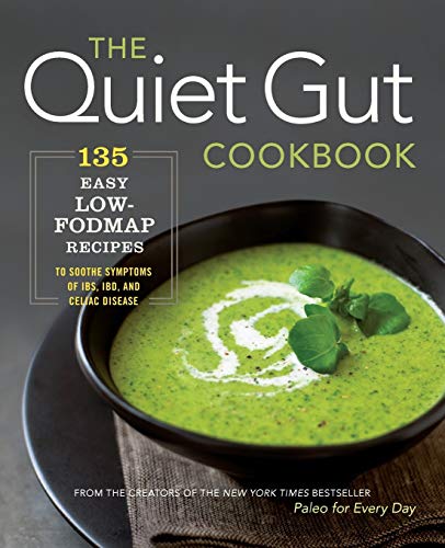 The Quiet Gut Cookbook: 135 Easy Low-FODMAP Recipes to Soothe Symptoms of IBS, IBD, and Celiac Disease