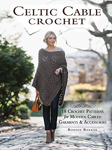 Celtic Cable Crochet: 18 Crochet Patterns for Modern Cabled Garments & Accessories