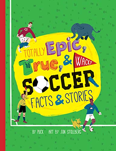 Totally Epic, True and Wacky Soccer Facts and Stories