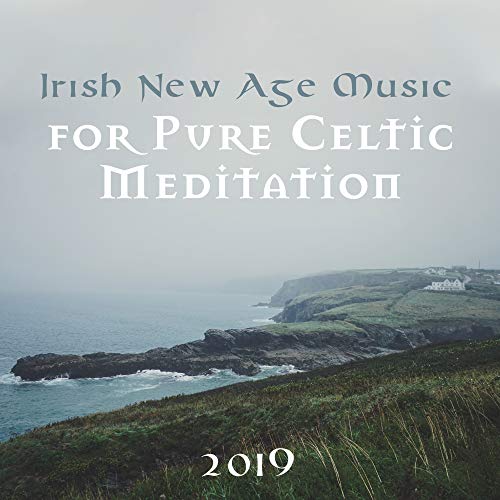 Irish New Age Music for Pure Celtic Meditation 2019