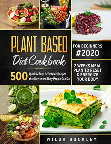 Plant Based Diet Cookbook for Beginners: 500 Quick & Easy, Affordable Recipes that Novice and Busy People Can Do | 2 Weeks Meal Plan to Reset and Energize Your Body