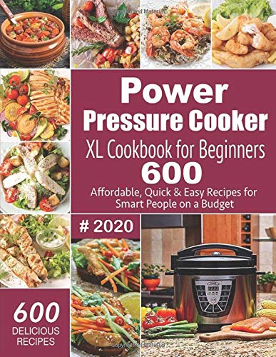 Power Pressure Cooker XL Cookbook For Beginners #2020: 600 Affordable, Quick & Easy Recipes for Smart People on a Budget