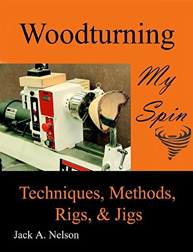 Woodturning: My Spin: Techniques, Methods, Rigs, and Jigs