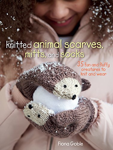 Knitted Animal Scarves, Mitts, and Socks: 35 fun and fluffy creatures to knit and wear