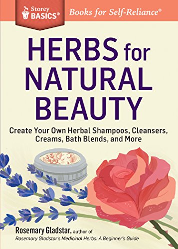 Herbs for Natural Beauty: Create Your Own Herbal Shampoos, Cleansers, Creams, Bath Blends, and More. A Storey BASICS® Title