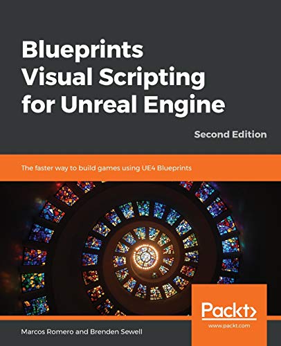 Blueprints Visual Scripting for Unreal Engine: The faster way to build games using UE4 Blueprints, 2nd Edition