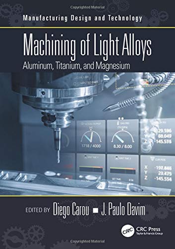 Machining of Light Alloys: Aluminum, Titanium, and Magnesium (Manufacturing Design and Technology)