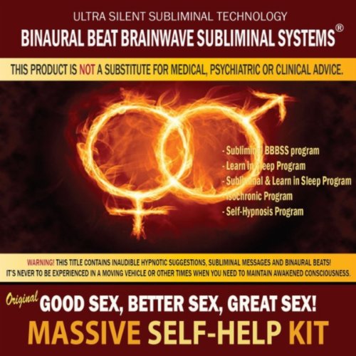 Good Sex, Better Sex, Great Sex: Binaural Beat Brainwave Subliminal Systems Massive Self-Help Kit (Subliminal, Learn in Sleep, Isochronic Tones, Self-Hypnosis)
