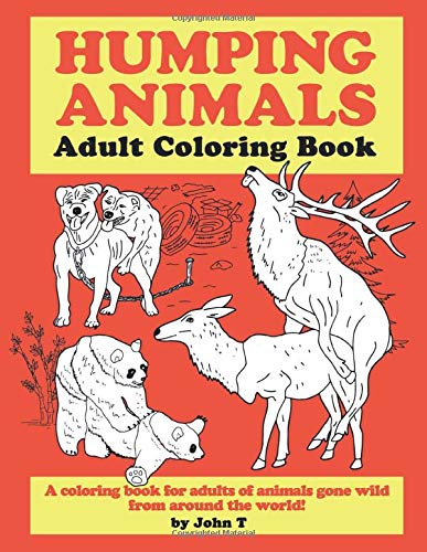 Humping Animals Adult Coloring Book: Hilariously funny coloring book of animals gone wild! Color, laugh, and relax!