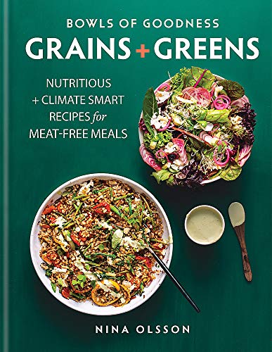 Bowls of Goodness: Grains + Greens: Nutritious + Climate Smart Recipes for Meat-Free Meals