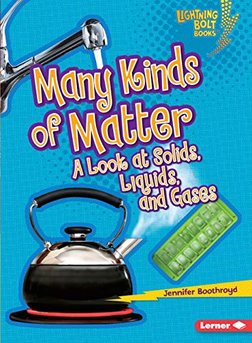 Many Kinds of Matter: A Look at Solids, Liquids, and Gases (Lightning Bolt Books ® ― Exploring Physical Science)