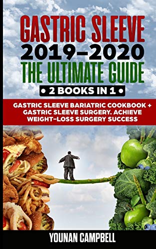 Gastric Sleeve 2019-2020: The Ultimate Guide: 2 Books in 1: Gastric Sleeve Bariatric Cookbook + Gastric Sleeve Surgery. Achieve Weight-Loss Surgery Success