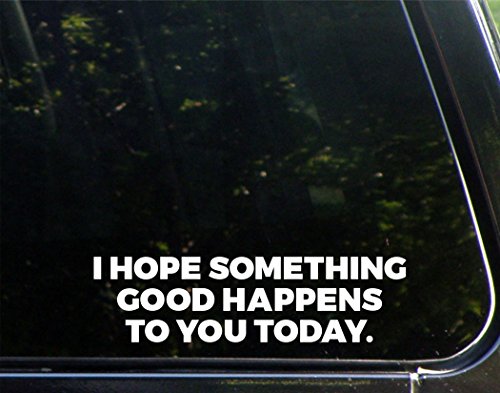 I Hope Something Good Happens to You Today - 8-3/4' x 2-1/4' - Vinyl Die Cut Decal/Bumper Sticker for Windows, Cars, Trucks, Laptops, Etc.