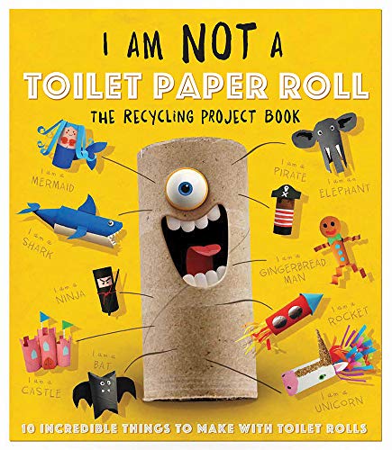 I Am Not a Toilet Paper Roll: 10 Incredible Things to Make with Toilet Paper Rolls