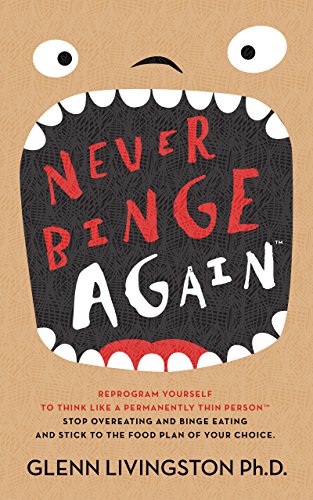 Never Binge Again(tm): How Thousands of People Have Stopped Overeating and Binge Eating - and Stuck to the Diet of Their Choice! (By Reprogramming Themselves to Think Differently About Food.)