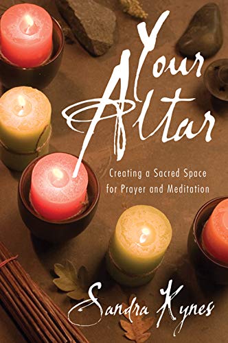 Your Altar: Creating a Sacred Space for Prayer & Meditation