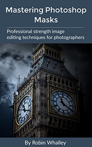 Mastering Photoshop Masks: Professional Strength Image Editing Techniques for Photographers