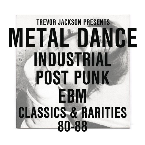 Trevor Jackson Presents Metal Dance Industrial / Post-Punk / Ebm : Classics & Rarities '80 - '88