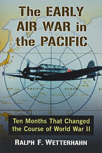 The Early Air War in the Pacific: Ten Months That Changed the Course of World War II