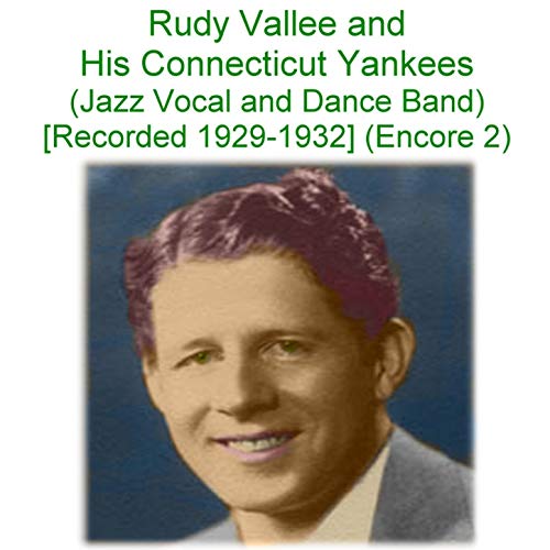 Rudy Vallee & His Connecticut Yankees (Jazz Vocal and Dance Band) [Recorded 1929 -1932] [Encore 2]
