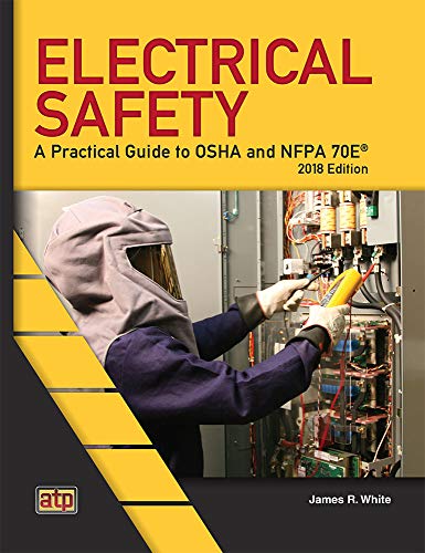 Electrical Safety: A Practical Guide to OSHA and NFPA 70E® 2018 Edition