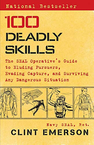 100 Deadly Skills: The SEAL Operative's Guide to Eluding Pursuers, Evading Capture, and Surviving Any Dangerous Situation