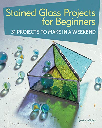 Stained Glass Projects for Beginners: 31 Projects to Make in a Weekend (IMM Lifestyle) Beginner-Friendly Tutorials & Step-by-Step Instructions for Frames, Lightcatchers, Leaded Window Panels, & More