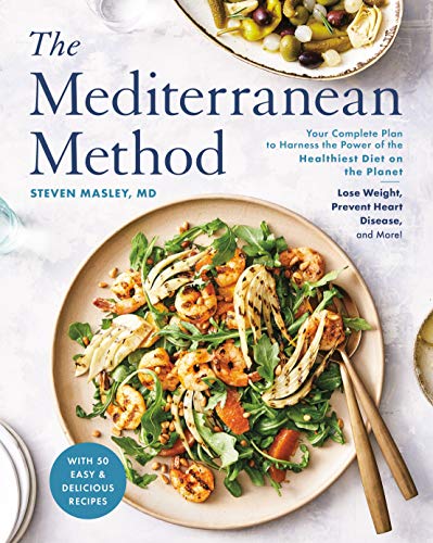 The Mediterranean Method: Your Complete Plan to Harness the Power of the Healthiest Diet on the Planet -- Lose Weight, Prevent Heart Disease, and More! (A Mediterranean Diet Cookbook)