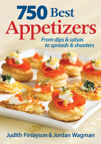 750 Best Appetizers: From Dips and Salsas to Spreads and Shooters