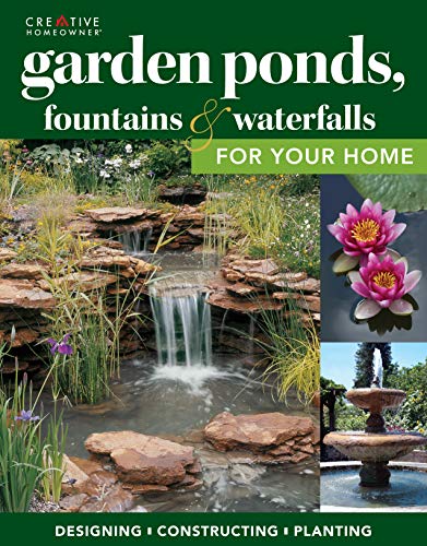 Garden Ponds, Fountains & Waterfalls for Your Home: Designing, Constructing, Planting (Creative Homeowner) Step-by-Step Sequences & Over 400 Photos to Landscape Your Garden with Water, Plants, & Fish