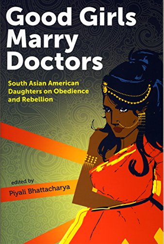 Good Girls Marry Doctors: South Asian American Daughters on Obedience and Rebellion