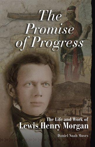 The Promise of Progress: The Life and Work of Lewis Henry Morgan