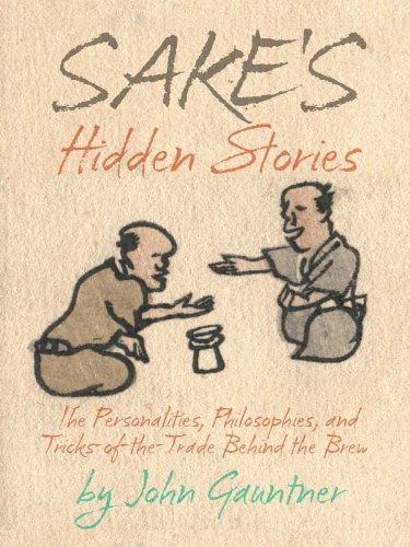 Sake's Hidden Stories - The Personalities, Philosophies, and Tricks of the Trade Behind the Brew