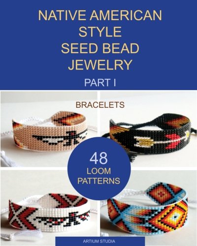 Native American Style Seed Bead Jewelry. Part I. Bracelets: 48 Loom Patterns (Volume 1)