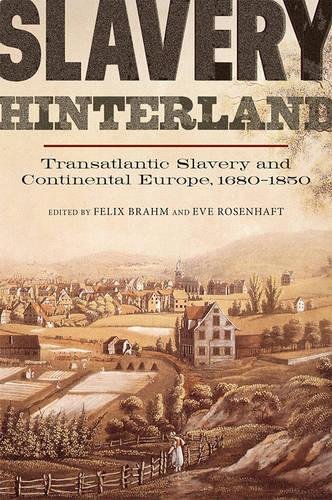 Slavery Hinterland: Transatlantic Slavery and Continental Europe, 1680-1850 (People, Markets, Goods: Economies and Societies in History) (Volume 7)