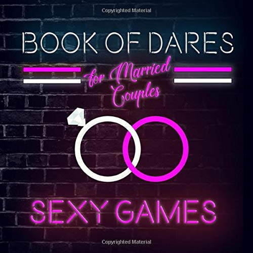 Book of Dares For Married Couples: A Romantic Game for Husbands and Wives with Sexy Challenges to Try On Your Next Date Night on In the Bedroom (Naughty Valentine's Day Activity Books for Adults)