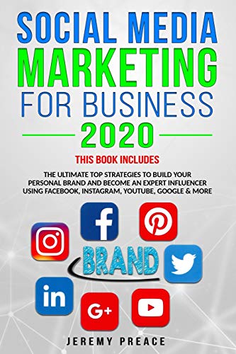 SOCIAL MEDIA MARKETING FOR BUSINESS 2020: THIS BOOK INCLUDES: The ultimate top strategies to build your personal brand and become an expert influencer using Facebook, Instagram, YouTube, Google & more