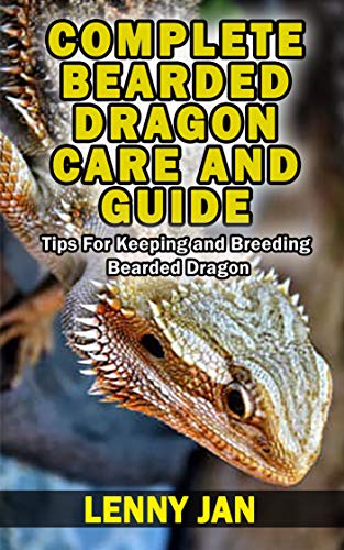 COMPLETE BEARDED DRAGON CARE AND GUIDE: Tips For Keeping and Breeding Bearded Dragon