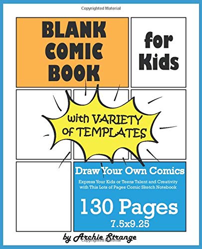 Blank Comic Book for Kids with Variety of Templates: Draw Your Own Comics - Express Your Kids or Teens Talent and Creativity with This Lots of Pages Comic Sketch Notebook (7.5x9.25, 130 Pages)