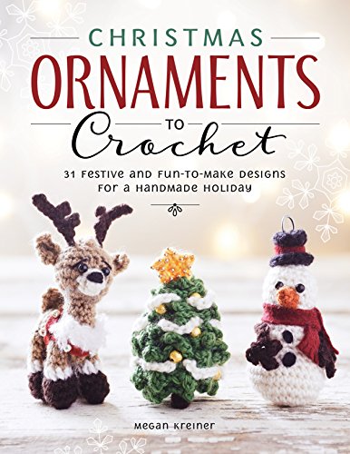 Christmas Ornaments to Crochet: 31 Festive and Fun-to-Make Designs for a Handmade Holiday