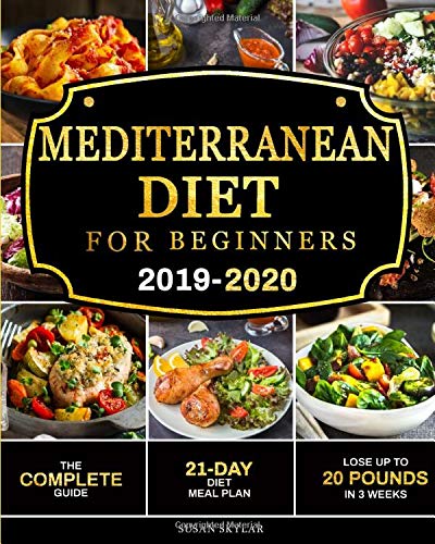 Mediterranean Diet for Beginners 2019-2020: The Complete Guide - 21-Day Diet Meal Plan - Lose Up to 20 Pounds in 3 Weeks