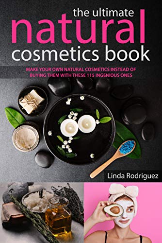 The Ultimate Natural Cosmetics Book: Make your own natural cosmetics instead of buying them with these 115 ingenious ones. Instructions and recipes.