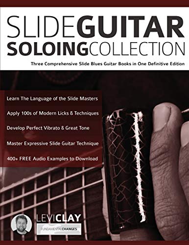 Slide Guitar Soloing Collection: Three Comprehensive Slide Blues Guitar Books in One Definitive Edition (Learn slide guitar)