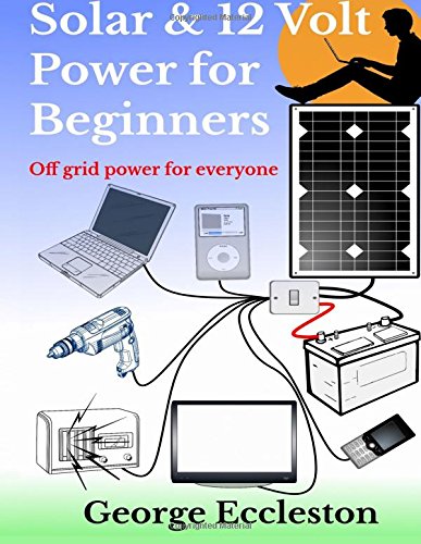 Solar & 12 Volt Power for beginners: off grid power for everyone