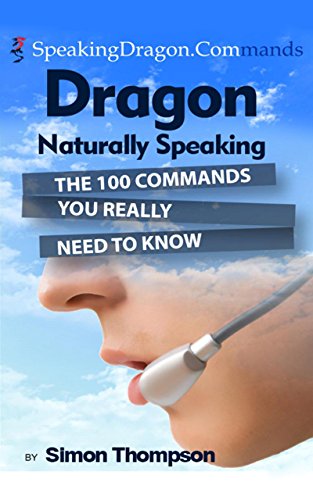 Dragon Naturally Speaking: The 100 Commands You Really Need to Know