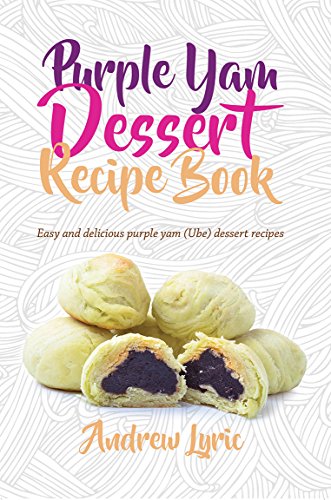 Purple Yam Dessert Recipe Book: Easy and Delicious Purple Yam (Ube) Dessert recipes