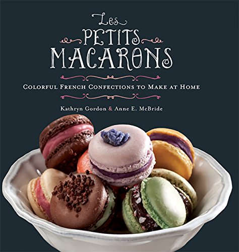 Les Petits Macarons: Colorful French Confections to Make at Home