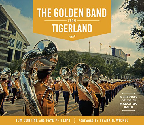 The Golden Band from Tigerland: A History of LSU's Marching Band (The Hill Collection: Holdings of the LSU Libraries)